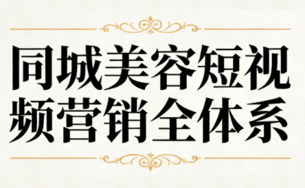 『精品课程』同城美容短视频营销全体系-智扬星海