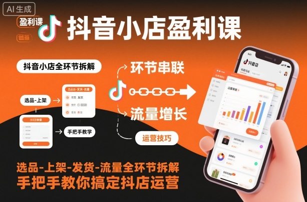『精品课程』抖音小店盈利课-选品-上架-发货-流量全环节拆解,手把手教你搞定抖店运营-智扬星海