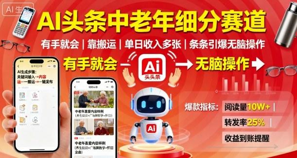 『精品课程』AI头条中老年细分赛道，有手就会靠搬运，单日收入多张，条条引爆无脑操作-智扬星海