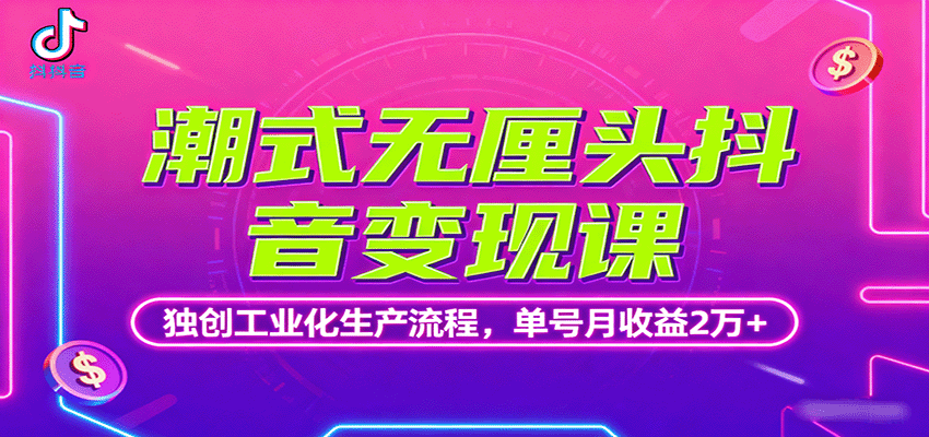 『精品课程』潮式无厘头抖音变现课,独创工业化生产流程,单号月收益2万+-智扬星海