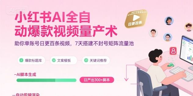 『精品课程』小红书AI全自动爆款视频量产术，助你单账号日更百条视频，7天搭建不封号矩阵流量池『更新9月』-智扬星海