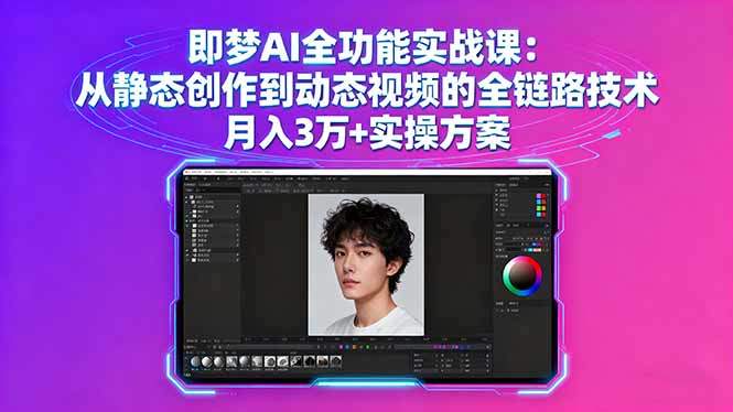 『精品课程』即梦AI全功能实战课：从静态创作到动态视频的全链路技术 月入3万+实操方案-智扬星海