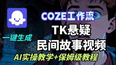 『精品课程』Coze扣子工作流一键生成TK悬疑民间故事视频，AI实操教学+保姆级教程-智扬星海
