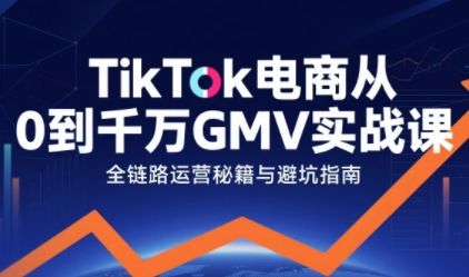 『精品课程』TikTok电商从0到千万GMV实战课，从0到1拆解实战秘籍『更新』-智扬星海