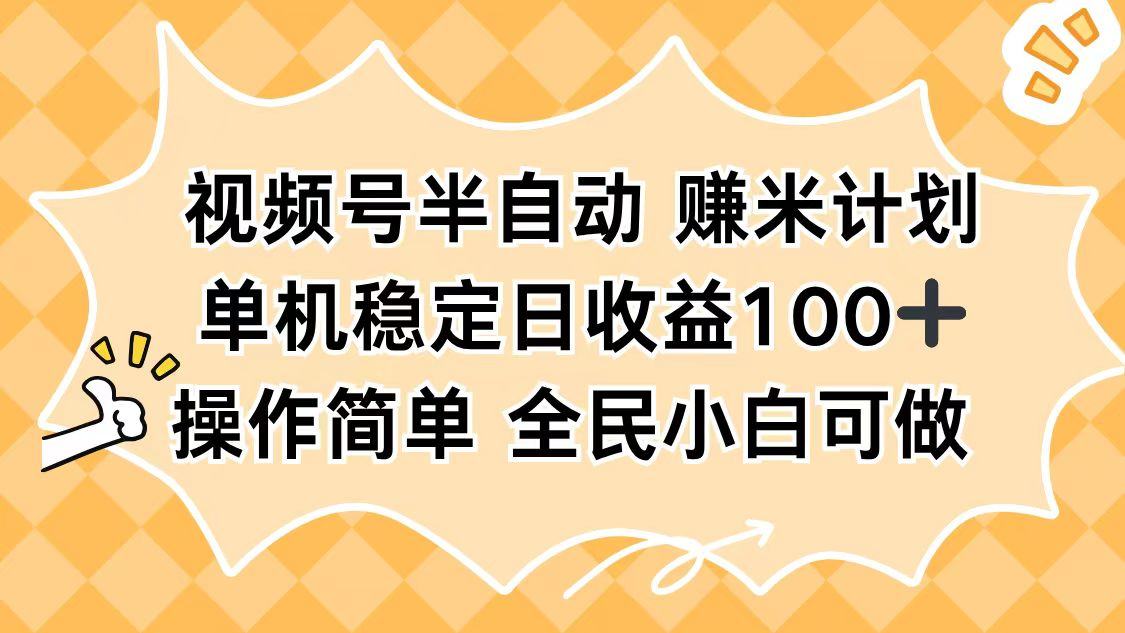『精品课程』视频号半自动赚米计划,单机稳定日收益100+,操作简单可批量操作-智扬星海