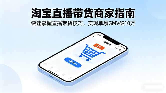 『精品课程』淘宝直播带货商家指南,快速掌握直播带货技巧,实现单场GMV破10万-智扬星海