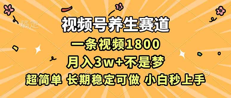 『精品课程』视频号养生赛道,一条视频1800,超简单,长期稳定可做,月入3w+不是梦-智扬星海