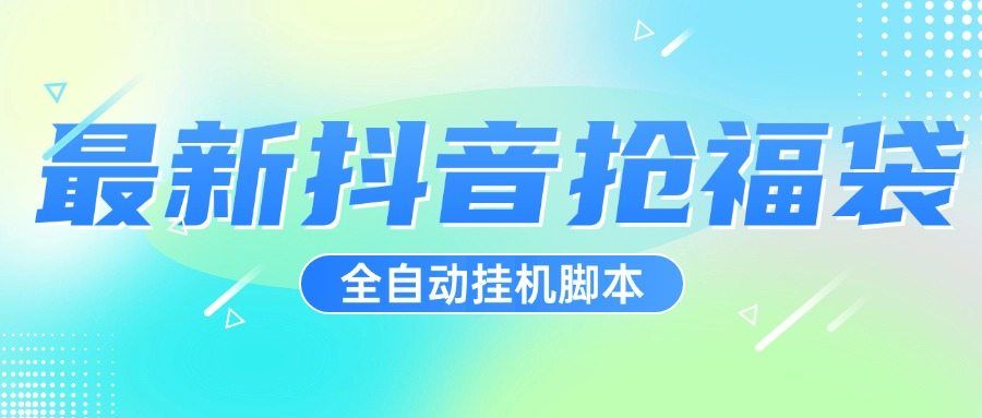 『高端精品』超稳定最新抖音全自动抢福袋神器，24小时全自动挂机『全自挂机脚本+使用教程』-智扬星海