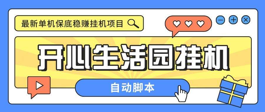 『高端精品』外面收费188的开心生活园挂机脚本，最新国庆零撸看广告单机5+『脚本卡密+详细教程』-智扬星海