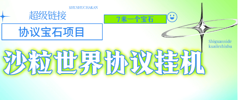 『高端精品』外面收费478的超级链接旗下沙粒世界批量领沙粒，批量出售协议助手『协议脚本+使用教程』-智扬星海