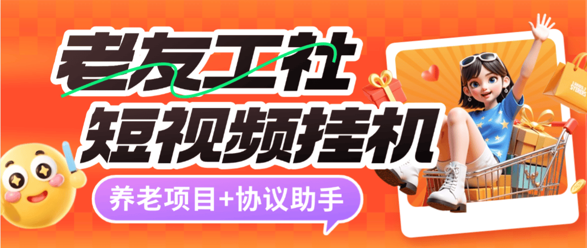 『高端精品』最新养老项目-老友工社短视频协议挂机项目刷广告的养老金单号5元左右『月卡协议助手+使用教程』-智扬星海
